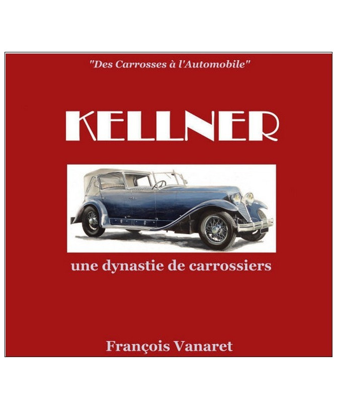 Des Carrosses À L'Automobile, Kellner une dynastie de carrossiers / F.Vanaret | Kellner-OCCASION |