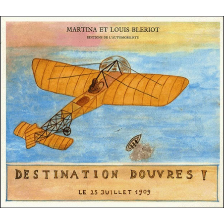 DESTINATION DOUVRES ! 25 JUILLET 1909 DE LOUIS BLÉRIOT MARTINA BLÉRIOT | 9782869410510 |