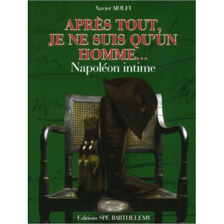 APRES TOUT JE NE SUIS QU'UN HOMME... NAPOLÉON Edition SPE Barthelemy | 9782912838377 |
