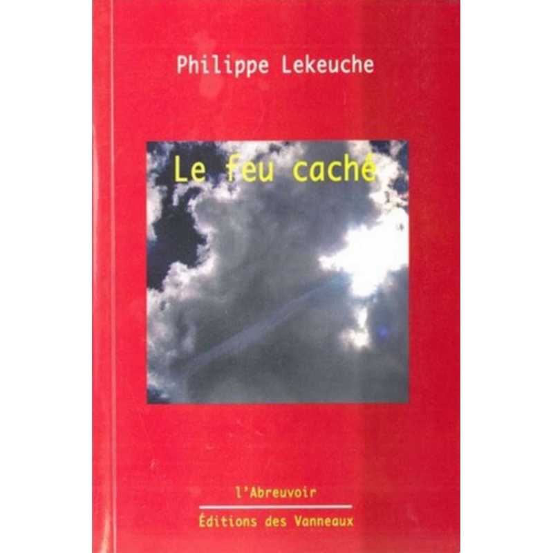 LE FEU CACHÉ / PHILIPPE LEKEUCHE / EDITIONS DES VANNEAUX | 9782916071268 |