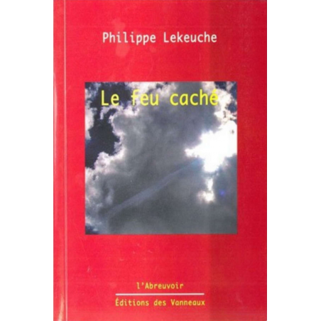 LE FEU CACHÉ / PHILIPPE LEKEUCHE / EDITIONS DES VANNEAUX | 9782916071268 |