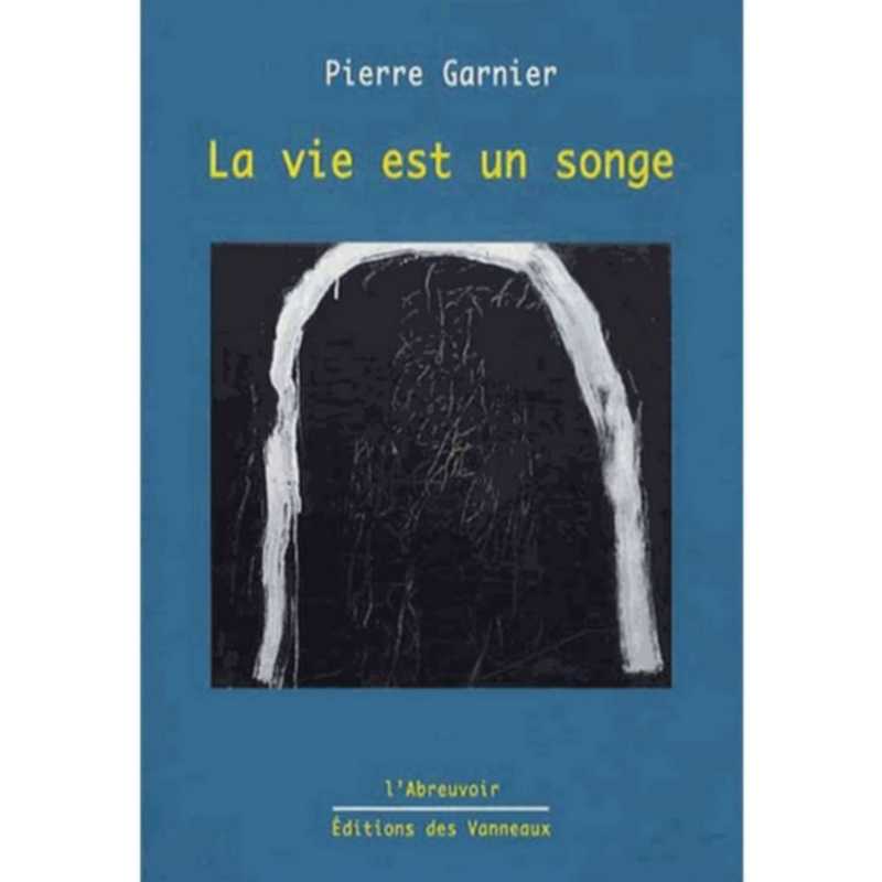 LA VIE EST UN SONGE / PIERRE GARNIER / EDITIONS DES VANNEAUX | 9782916071312 |