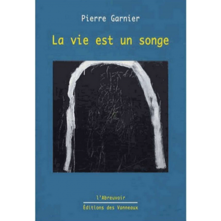 LA VIE EST UN SONGE / PIERRE GARNIER / EDITIONS DES VANNEAUX | 9782916071312 |