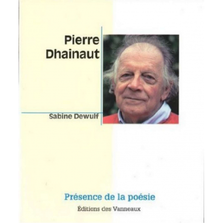 PIERRE DHAINAUT PRÉSENCE DE LA POÉSIE / SABINE DEWULF / EDITIONS DES VANNEAUX | 9782916071350 |