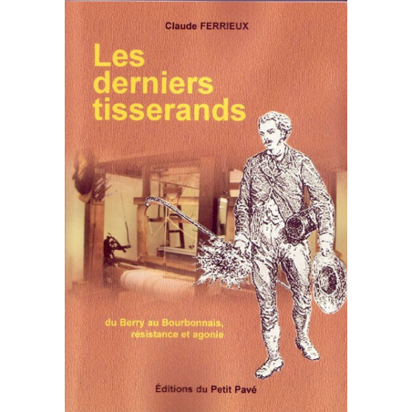 LE DERNIERS TISSERANDS Du Berry au Bourbonnais, résistance et agonie Ed. Petit Pavé | 9782847121407 |