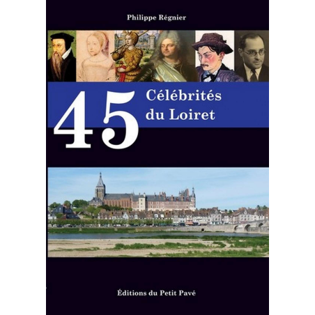 45 CÉLÉBRITÉS DU LOIRET De Philippe Régnier Ed. Petit Pavé | 9782847124620 |