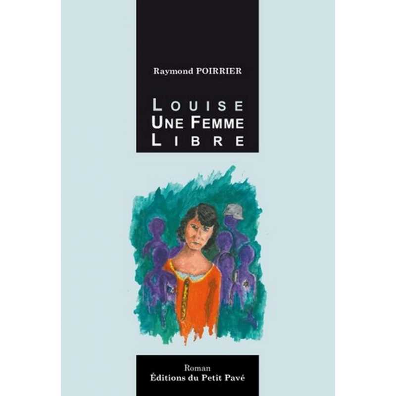 LOUISE UNE FEMME LIBRE De Raymond Poirrier Ed. Petit Pavé | 9782847122480 |