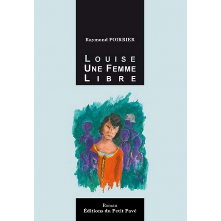 LOUISE UNE FEMME LIBRE De Raymond Poirrier Ed. Petit Pavé | 9782847122480 |