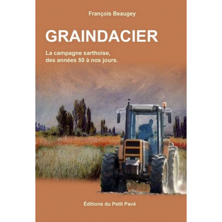 GRAINDACIER La campagne sarthoise des années 50 à nos jours De François Beaugey Ed. Petit Pavé | 9782847122701 |