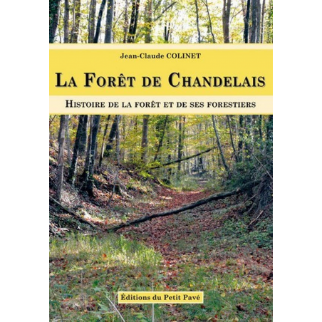 LA FORÊT DE CHANDELAIS Histoire de la forêt et des ses forestiers De Jean-Claude Colinet Ed. Petit Pavé | 9782847124200 |