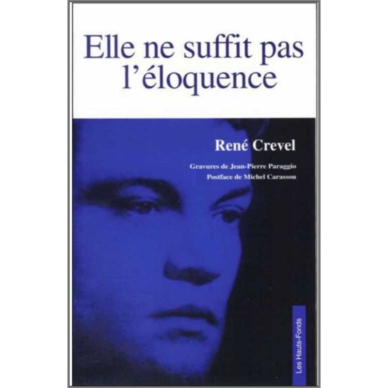 Elle ne suffit pas l'éloquence de René CREVEL Ed. Les Hauts-Fonds | 9782953233261 |
