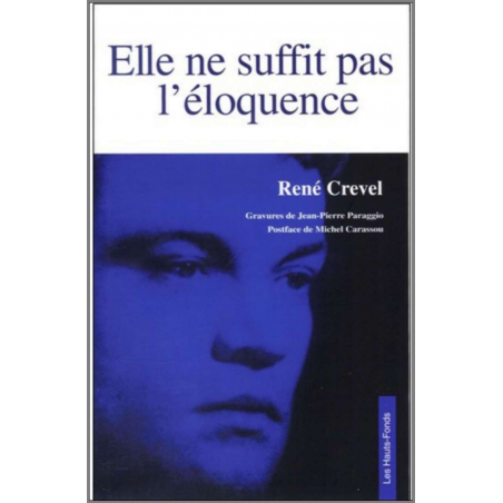 Elle ne suffit pas l'éloquence de René CREVEL Ed. Les Hauts-Fonds | 9782953233261 |