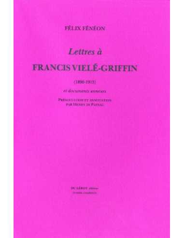 LETTRES A FRANCIS VIELÉ-GRIFFIN 1890-1913 de FÉLIX FÉNÉON | LETTRES A FRANCIS |