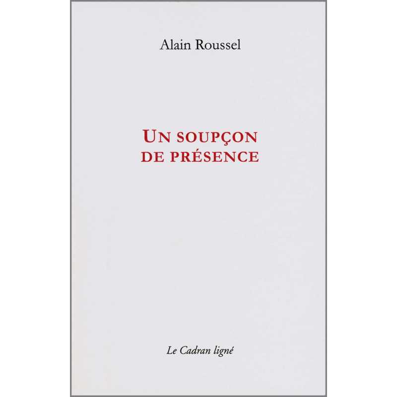 Un soupçon de présence De Alain Roussel Ed. Cadran ligné | 9782954369624 |
