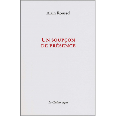 Un soupçon de présence De Alain Roussel Ed. Cadran ligné | 9782954369624 |