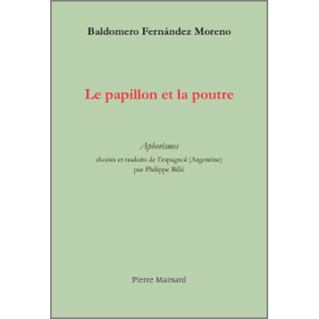 LE PAPILLON ET LA POUTRE De Baldoromo Fernandez Moreno Ed. Pierre Mainard | 9782913751118 |