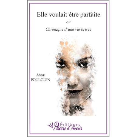 Elle voulait être parfaite ou Chronique d'une vie brisée de A. POULOUIN Ed. Valeurs d'Avenir | 9791092673142 |