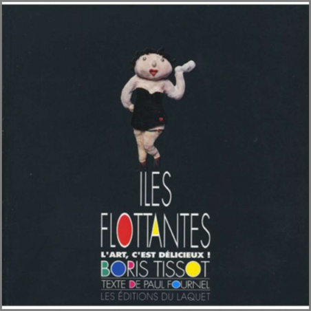 LES ILES FLOTTANTES l'art c'est délicieux De Boris Tissot Ed. du Laquet | 9782910333102 |