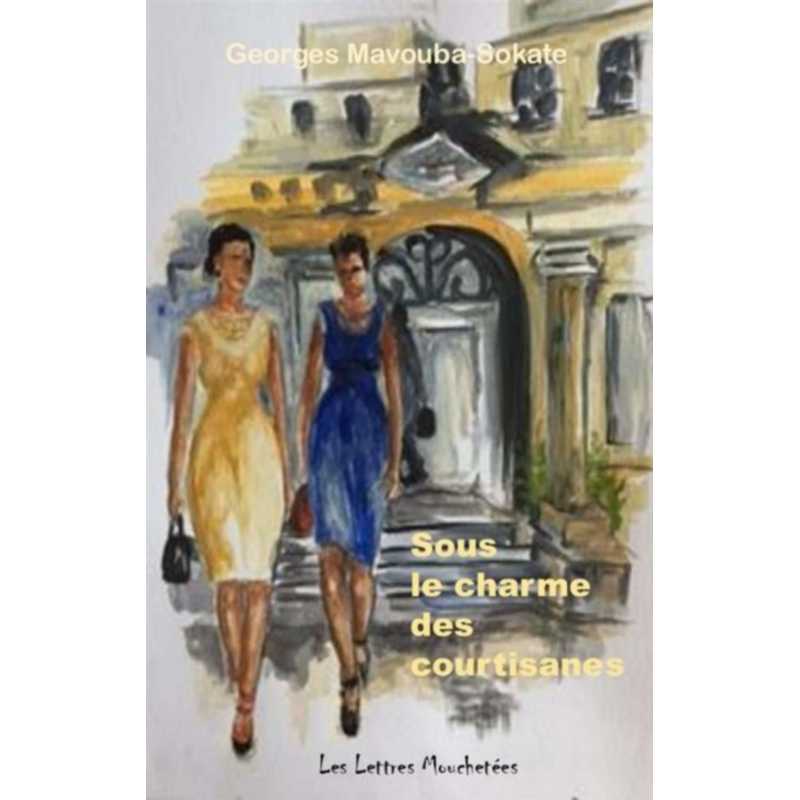 Sous le charme des courtisanes : l'odyssée de Kosia-Iris De Georges Mavouba-Sokate Ed . Lettres mouchetées | 9791095999263 |