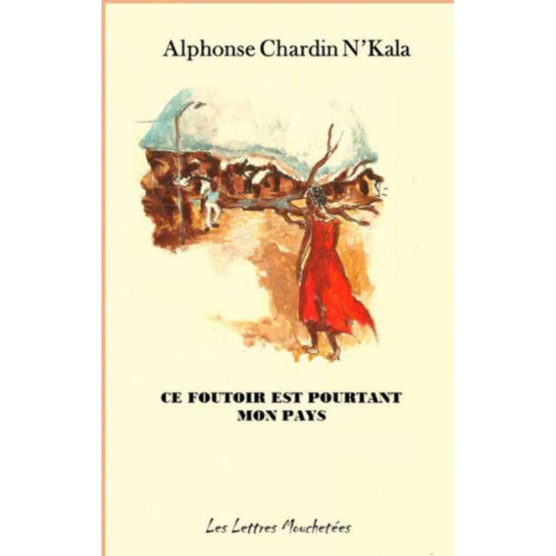 Ce foutoir est pourtant mon pays De Alphonse Chardin N'Kala Ed. Lettres mouchetées | 9791095999034 |