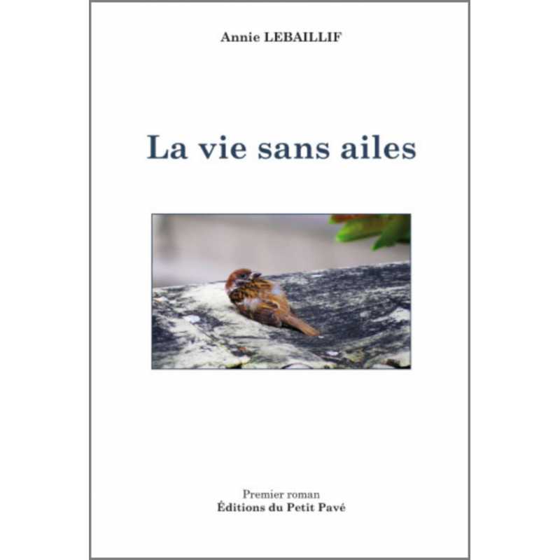 La vie sans ailes De Annie Lebaillif Ed. du Petit pavé | 9782847125269 |