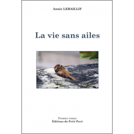 La vie sans ailes De Annie Lebaillif Ed. du Petit pavé | 9782847125269 |