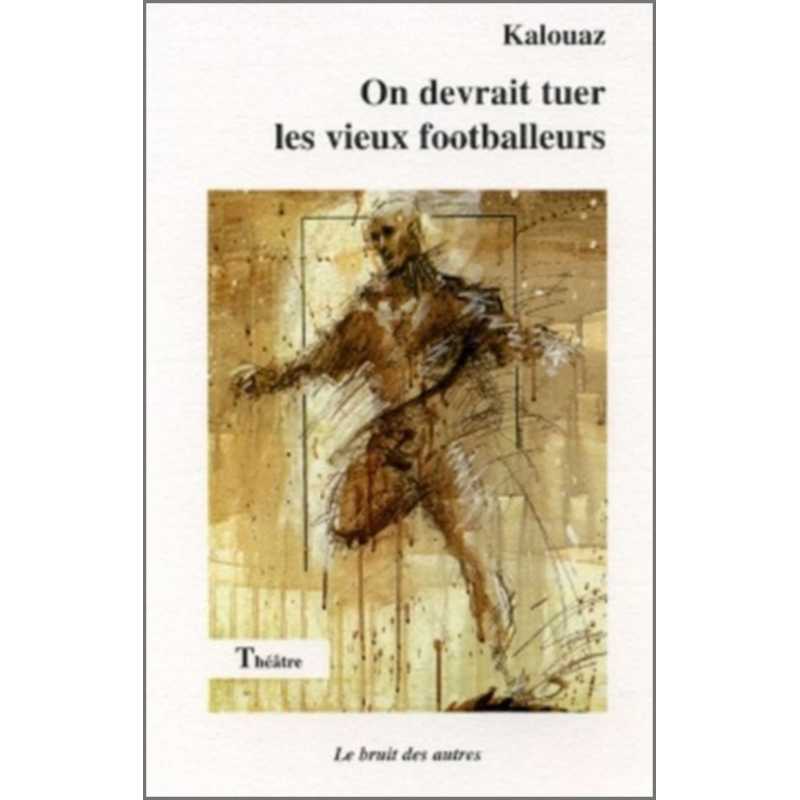 ON DEVRAIT TUER LES VIEUX FOOTBALLEURS | 9782909468631 |