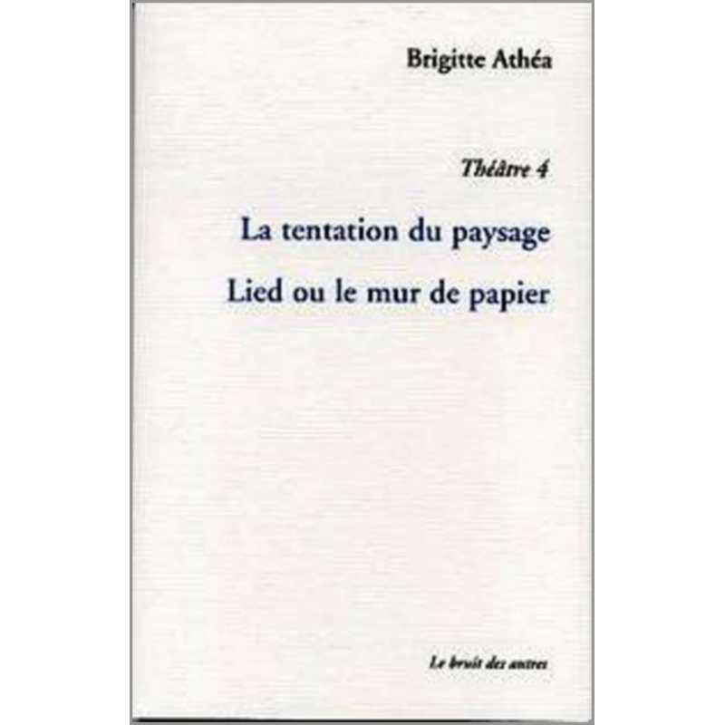 THÉÂTRE 4 TENTATION DU PAYSAGE suivi de LIED OU LE MUR DE PAPIER | 9782914461887 |
