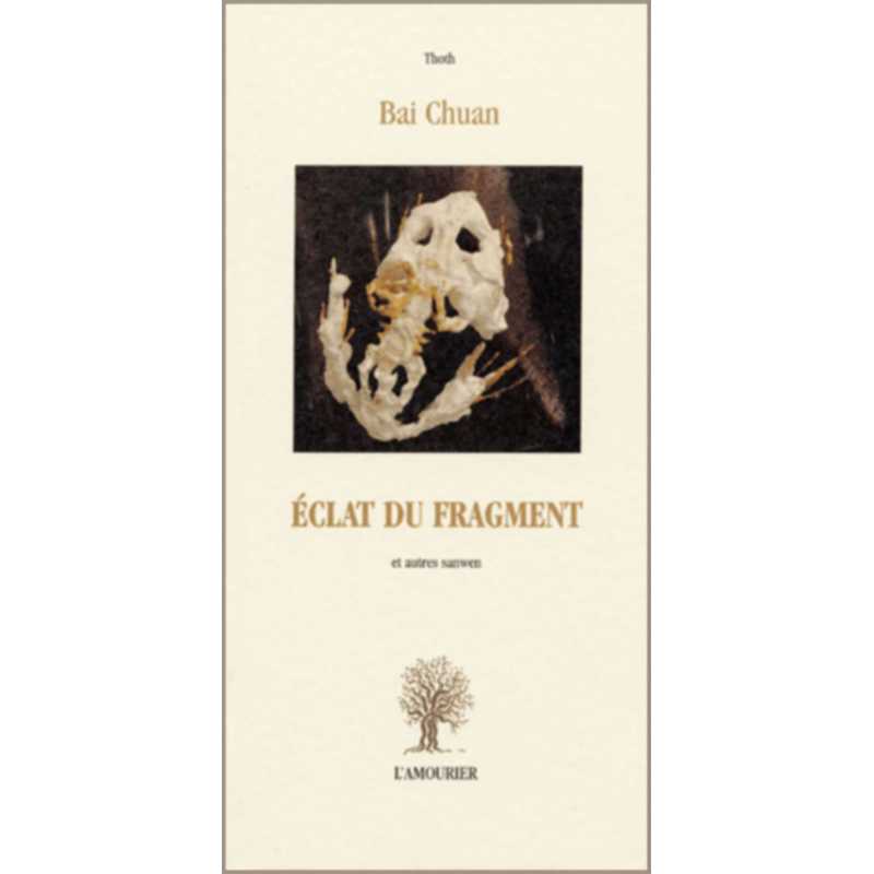 Eclat du fragment : et autres sanwen De Chuan Bai Ed. Amourier | 9782911718779 |