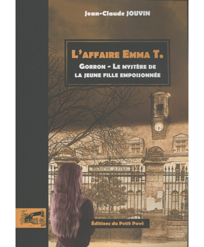 L'AFFAIRE EMMA T. Gorron - Le mystère de la jeune fille empoisonnée De Jean-Claude Jouvin Ed. Petit Pavé | 9782847125924 |