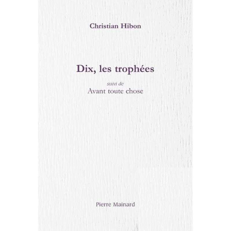 Dix, les trophées. Avant toute chose De Christian Hibon | 9782913751729 |