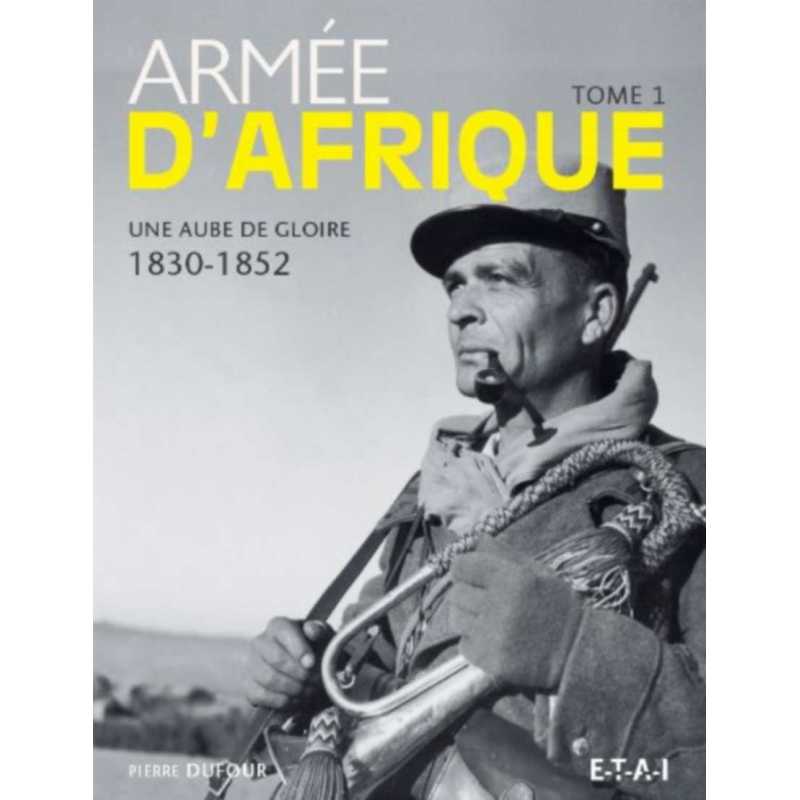 Armée d'Afrique Tome 1 Une aube de gloire (1830-1852) / Pierre Dufour / Edition ETAI | 9782726895443-occasion |
