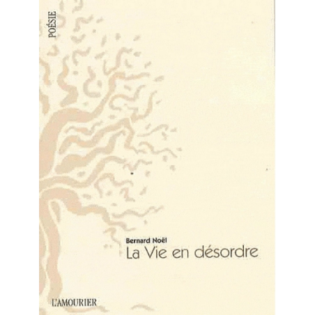 La vie en désordre De Bernard Noël Ed. Amourier 9782915120646