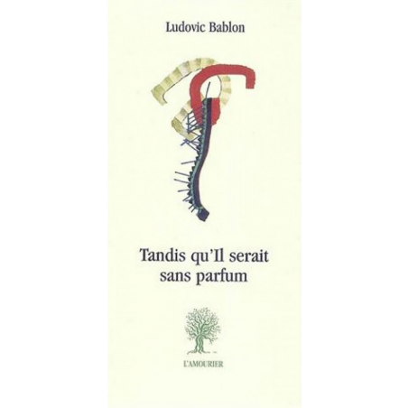 Tandis qu'Il serait sans parfum De Ludovic Bablon Ed. Amourier 9782911718854