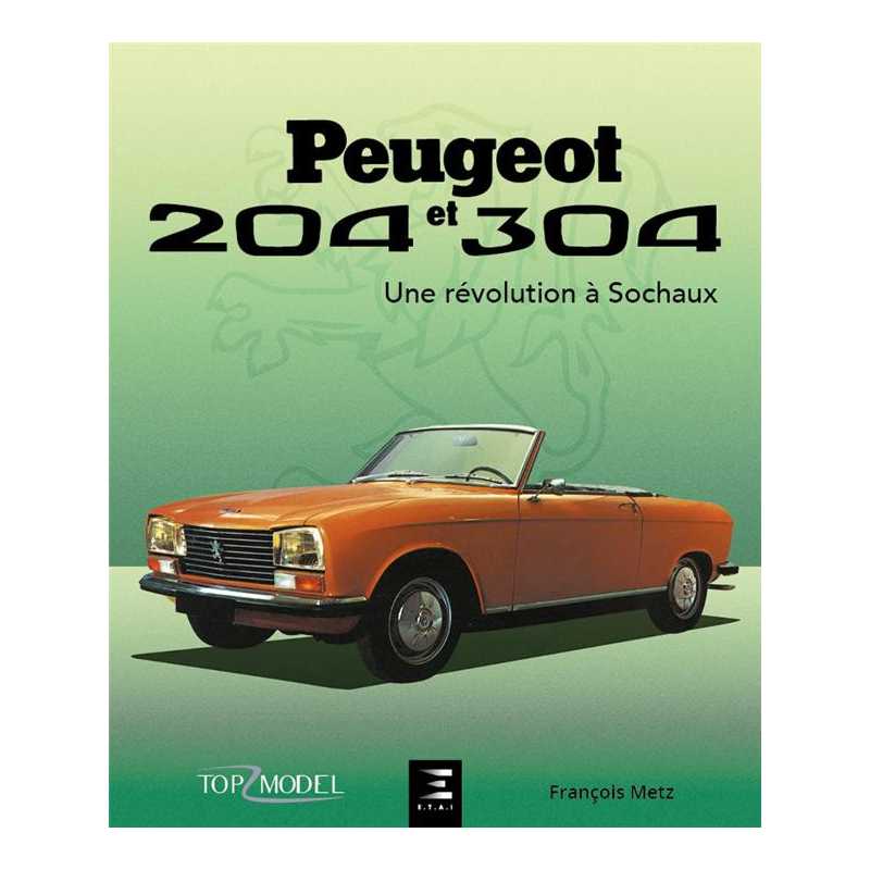 PEUGEOT 204 ET 304, UNE REVOLUTION A SOCHAUX / François Metz / Edition Etai | 9791028304584 |