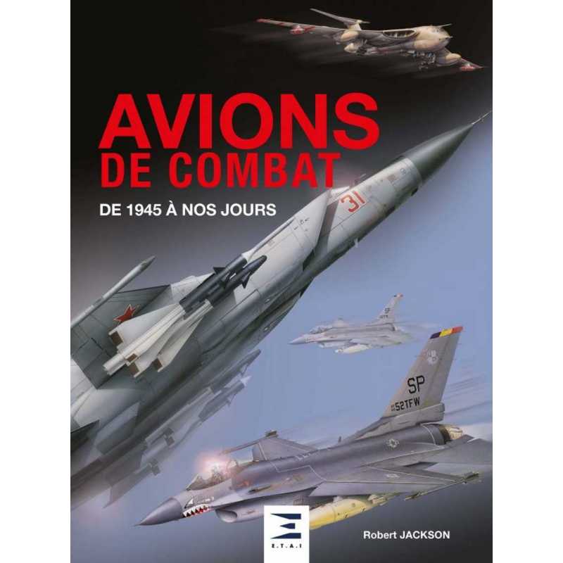 AVIONS DE COMBAT DE 1945 À NOS JOURS / Robert JACKSON / Edition ETAI | 9791028304157 |