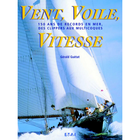 Vent, Voile, Vitesse 150 ans de records / Gérald Guétat / Edition ETAI | 9782726886090 |