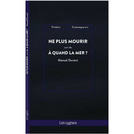 Ne plus mourir suivi de A quand la mer ? / Manuel Durand / Édition Les Cygnes 9782369443377
