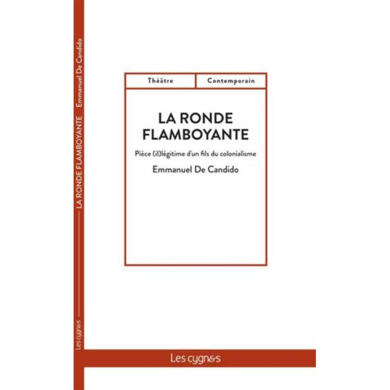 La ronde flamboyante : pièce (il)légitime d'un fils du colonialisme De Emmanuel De Candido Ed. les Cygnes 9782369443483