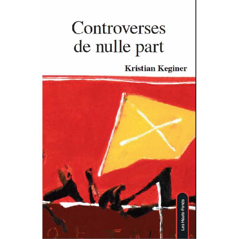 Controverses de nulle part De Kristian Keginer Ed. les Hauts-Fonds 9782919171262