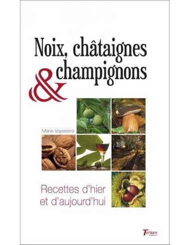 Noix, châtaignes & champignons : recettes d'hier et d'aujourd'hui De Marie Vayssière Ed. Tertium 9782368482988