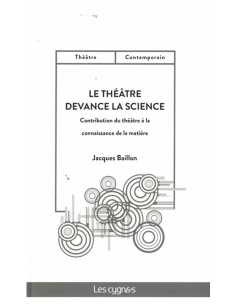 Le théâtre devance la science : contribution du théâtre à la connaissance de la matière De Jacques Baillon Ed. les Cygnes | 9...