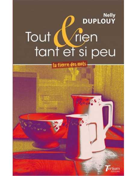 Tout & rien, tant et si peu : la fièvre des mots De Nelly Duplouy Ed. Tertium | 9782368482841 |