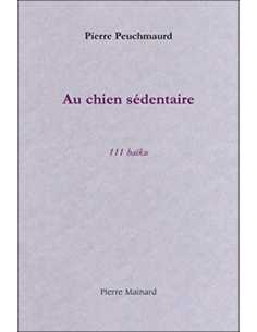 Au chien sédentaire : 111 haïku De Pierre Peuchmaurd | 9782913751255 |