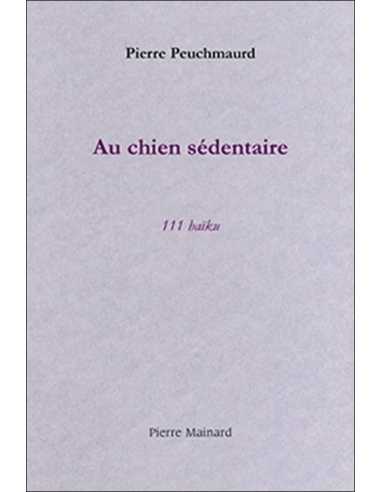 Au chien sédentaire : 111 haïku De Pierre Peuchmaurd | 9782913751255 |