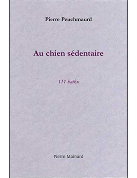 Au chien sédentaire : 111 haïku De Pierre Peuchmaurd | 9782913751255 |