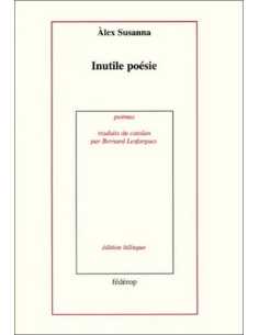 Inutile poésie. Suite gelida De Alex Susanna et Bernat Lesfargas Ed. Fédérop | 9782857921301 |