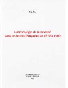 L'archéologie de la névrose dans les lettres françaises de 1870 à 1900 De XU Ye Éd. Du Lérot | 9782355481772 |