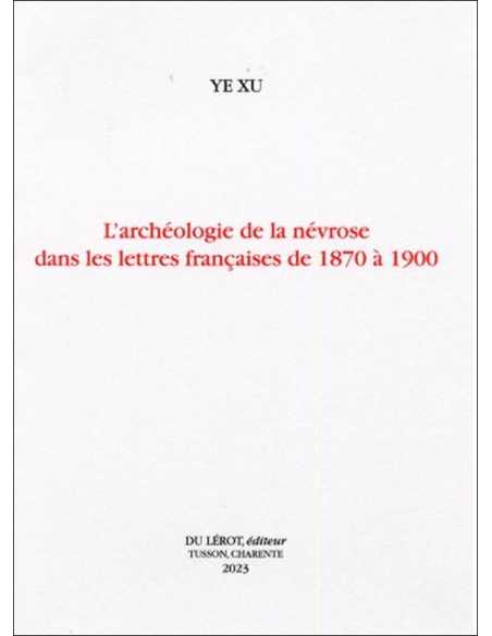L'archéologie de la névrose dans les lettres françaises de 1870 à 1900 De XU Ye Éd. Du Lérot | 9782355481772 |