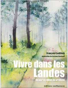 Vivre dans les Landes : du XVIIIe au XXe siècle De François Cadilhon Ed. Confluences | 9782355272875 |